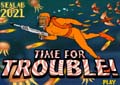 Time For Trouble
